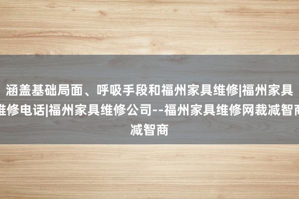 涵盖基础局面、呼吸手段和福州家具维修|福州家具维修电话|福州家具维修公司--福州家具维修网裁减智商